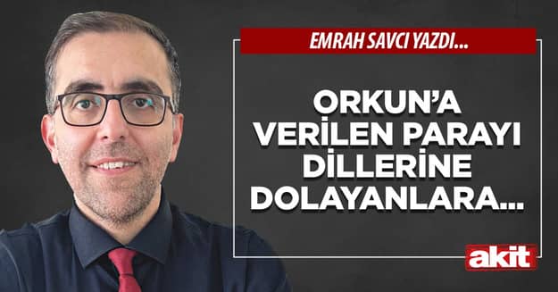 Orkun’a verilen parayı dillerine dolayanlara...