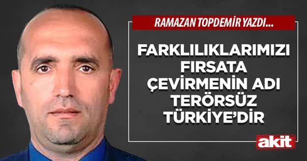 Farklılıklarımızı fırsata çevirmenin adı terörsüz Türkiye’dir