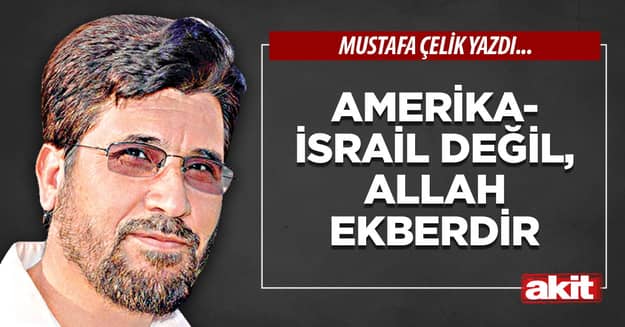 Amerika-İsrail değil, Allah Ekberdir