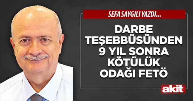 Darbe teşebbüsünden 9 yıl sonra kötülük odağı FETÖ