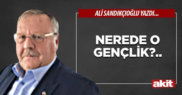 Nerede o gençlik?..