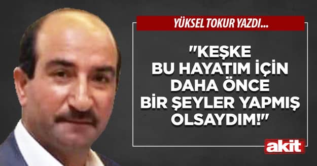“Keşke bu hayatım için daha önce bir şeyler yapmış olsaydım!”