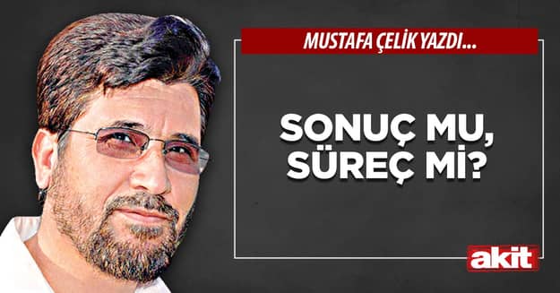 Sonuç mu, süreç mi?