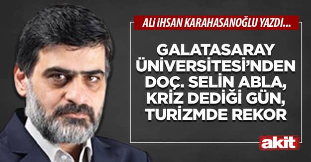 Galatasaray Üniversitesi’nden Doç. Selin abla, kriz dediği gün, turizmde rekor