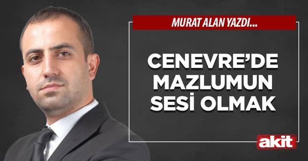 Cenevre’de mazlumun sesi olmak