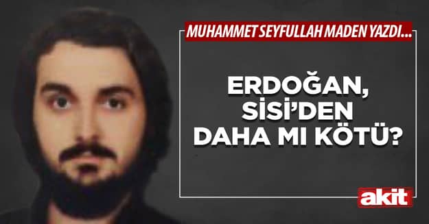 Erdoğan, Sisiʼden daha mı kötü? 