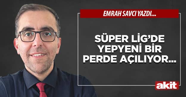 Süper Lig’de yepyeni bir perde açılıyor...