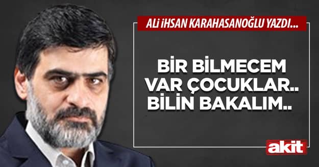 Bir bilmecem var çocuklar.. Bilin bakalım..