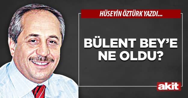 Bülent Bey’e ne oldu?