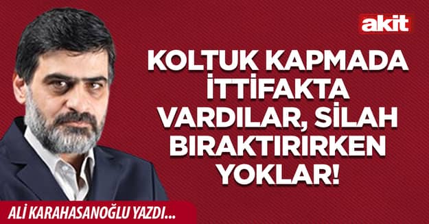 Koltuk kapmada ittifakta vardılar, silah bıraktırırken yoklar!