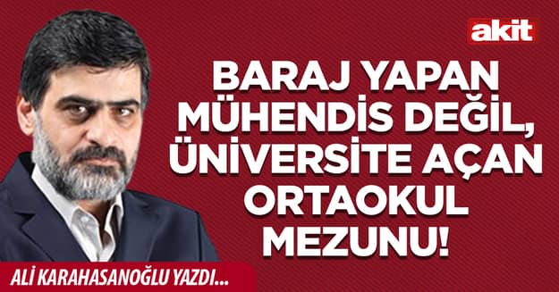 Baraj yapan mühendis değil, üniversite açan ortaokul mezunu!