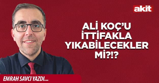 Ali Koç’u ittifakla yıkabilecekler mi?!?