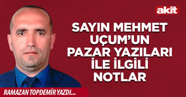 Sayın Mehmet Uçum’un Pazar Yazıları ile ilgili notlar