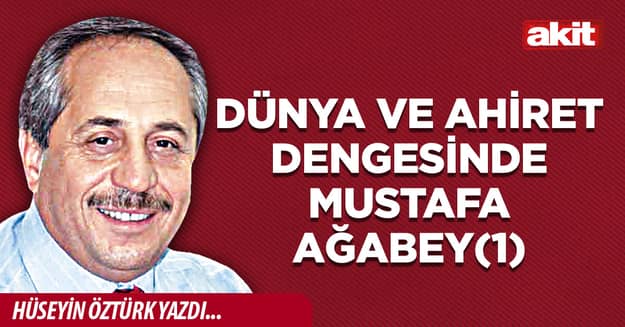 Dünya ve ahiret dengesinde Mustafa Ağabey(1)