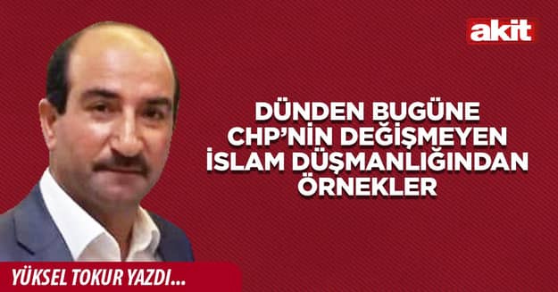 Dünden bugüne CHP’nin değişmeyen İslam düşmanlığından örnekler