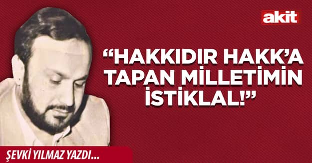 “Hakkıdır Hakk’a tapan Milletimin İstiklal!”