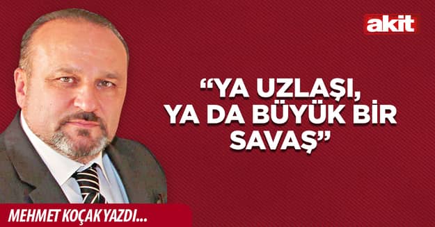 “Ya uzlaşı, Ya da büyük bir savaş”