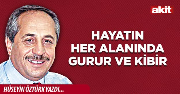 Hayatın her alanında gurur ve kibir