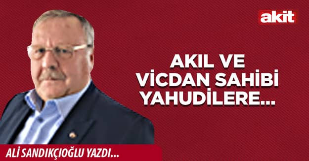 Akıl ve vicdan sahibi Yahudilere…