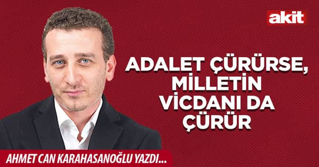 Adalet çürürse, milletin vicdanı da çürür