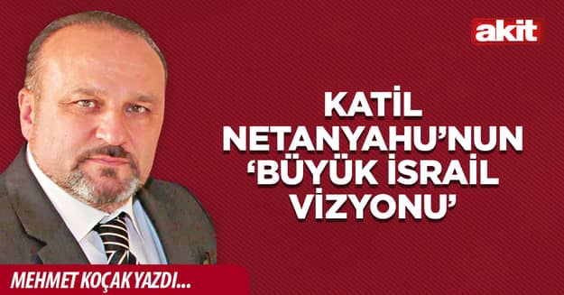 Katil Netanyahu’nun ‘Büyük İsrail vizyonu’