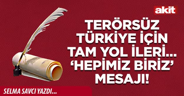 Terörsüz Türkiye için tam yol ileri… ‘Hepimiz Biriz’ mesajı!