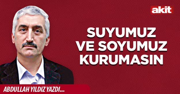 Suyumuz ve soyumuz kurumasın