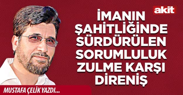 İmanın şahitliğinde sürdürülen sorumluluk zulme karşı direniş