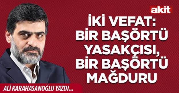 İki vefat: Bir başörtü yasakçısı, bir başörtü mağduru