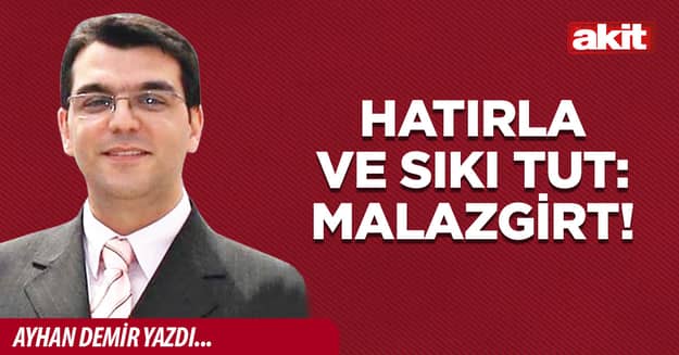 Hatırla ve sıkı tut: Malazgirt!