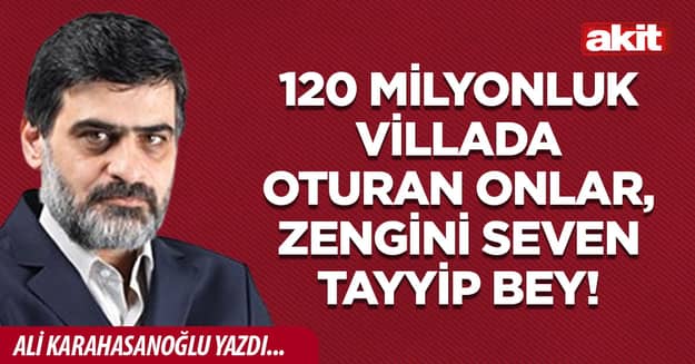 120 milyonluk villada oturan onlar, zengini seven Tayyip bey!