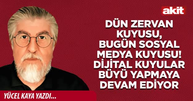 Dün Zervan Kuyusu, bugün sosyal medya kuyusu! Dijital kuyular büyü yapmaya devam ediyor