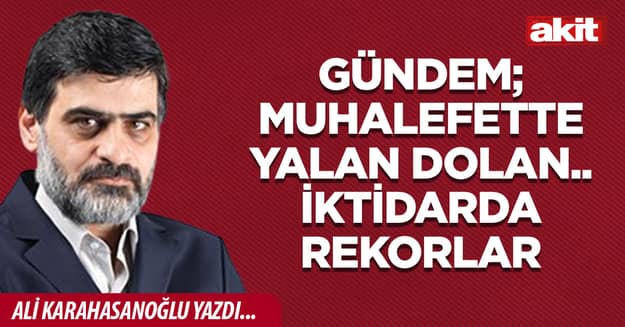 Gündem; muhalefette yalan dolan.. İktidarda rekorlar