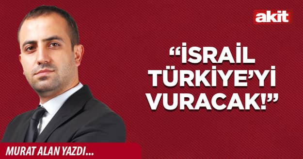 “İsrail Türkiye’yi vuracak!”