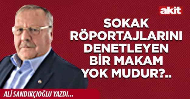 Sokak röportajlarını denetleyen bir makam yok mudur?..