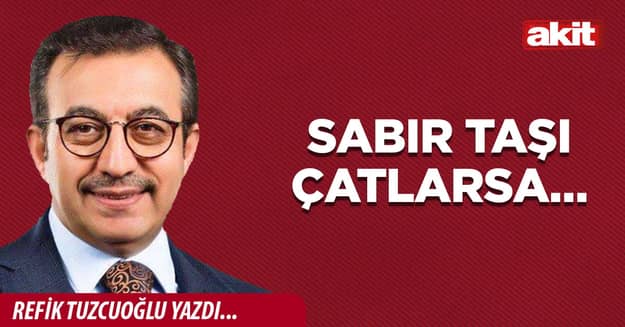 Sabır taşı çatlarsa…