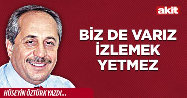 Biz de varız izlemek yetmez