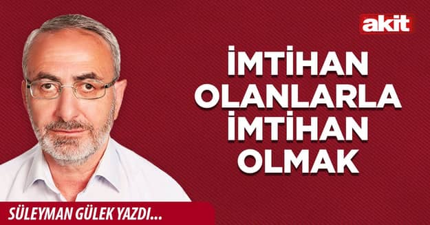 İmtihan olanlarla imtihan olmak