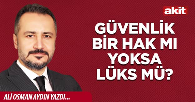Güvenlik bir hak mı yoksa lüks mü?