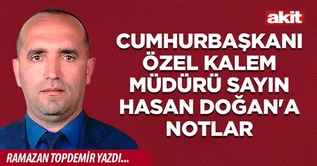 Cumhurbaşkanı Özel Kalem Müdürü Sayın Hasan Doğan'a Notlar