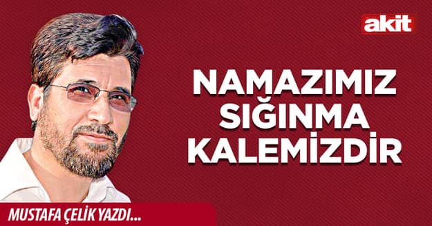 Namazımız sığınma kalemizdir