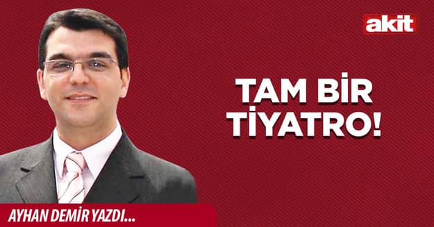 Tam bir tiyatro!