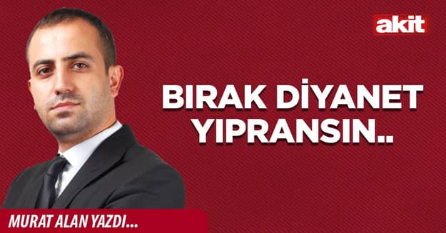 Bırak Diyanet yıpransın..