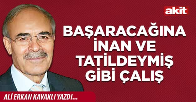 Başaracağına inan ve tatildeymiş gibi çalış