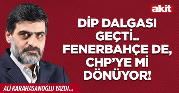 Dip dalgası geçti.. Fenerbahçe de, CHP’ye mi dönüyor!