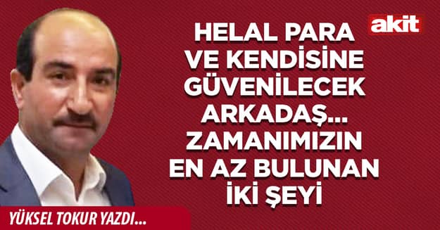 Helal para ve kendisine güvenilecek arkadaş… Zamanımızın en az bulunan iki şeyi