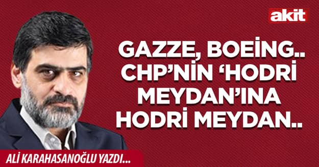 Gazze, Boeing.. CHP’nin ‘hodri meydan’ına hodri meydan..