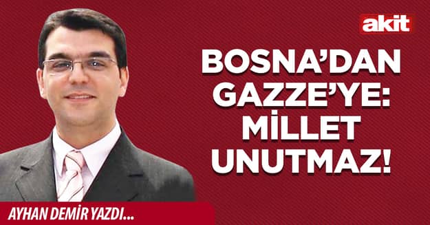 Bosna’dan Gazze’ye: Millet unutmaz!