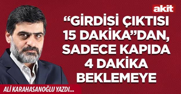 “Girdisi çıktısı 15 dakika”dan, sadece kapıda 4 dakika beklemeye