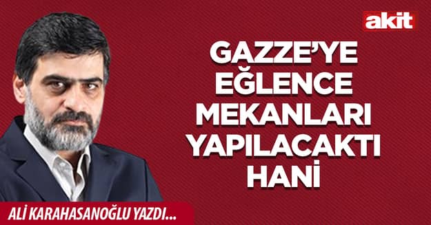 Gazze’ye eğlence mekanları yapılacaktı hani